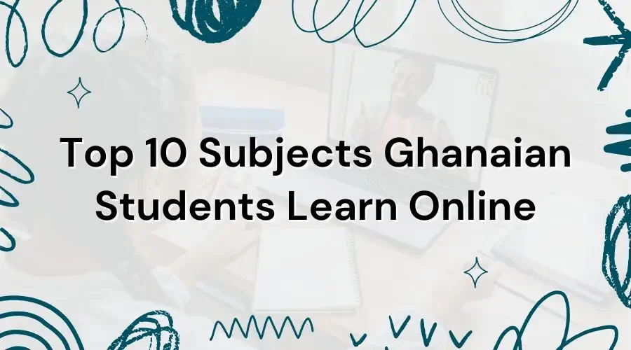 Top 10 Subjects Ghanaian Students Learn Online