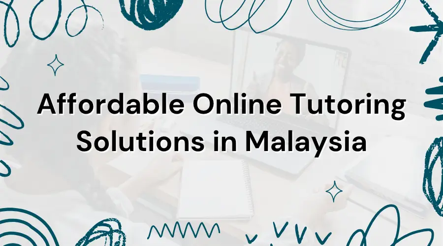 Affordable Solutions For Online Tutoring in Malaysia