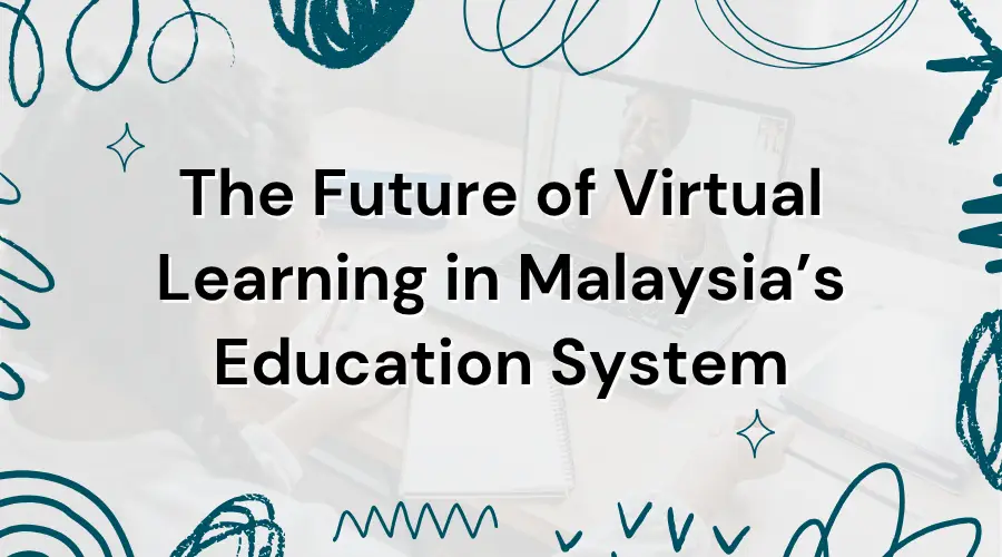 The Future of Virtual Learning in Malaysia’s Education System